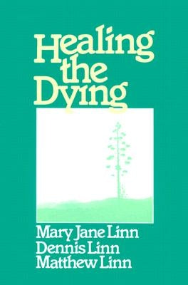 Healing the Dying by Linn, Dennis