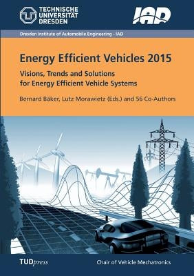 Energy Efficient Vehicles 2015: Visions, Trends and Solutions for Energy Efficient Vehicle Systems by Bäker, Bernard