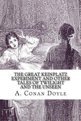 The Great Keinplatz Experiment and Other Tales of Twilight and the Unseen by Doyle, Arthur Conan