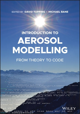 Introduction to Aerosol Modelling: From Theory to Code by Topping, David L.