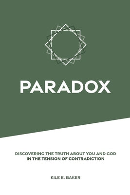 Paradox: Discovering the Truth about You and God in the Tension of Contradiction. by Baker, Kile Eli