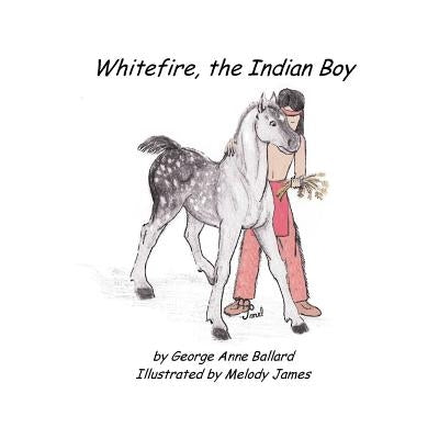 White Fire, the Indian Boy by Ballard, George Anne