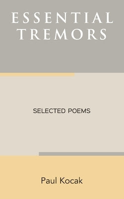 Essential Tremors: Selected Poems by Kocak, Paul