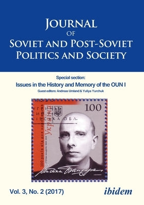 Journal of Soviet and Post-Soviet Politics and Society: Special Section: Issues in the History and Memory of the Oun I, Vol. 3, No. 2 (2017) by Raymond, Joanne