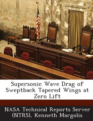 Supersonic Wave Drag of Sweptback Tapered Wings at Zero Lift by Margolis, Kenneth