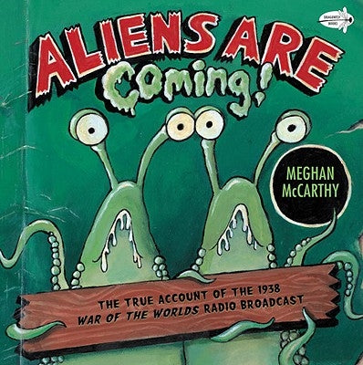 Aliens Are Coming!: The True Account of the 1938 War of the Worlds Radio Broadcast by McCarthy, Meghan
