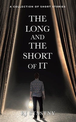 The Long and the Short of It: A Collection of Short Stories by Stastny, Rj