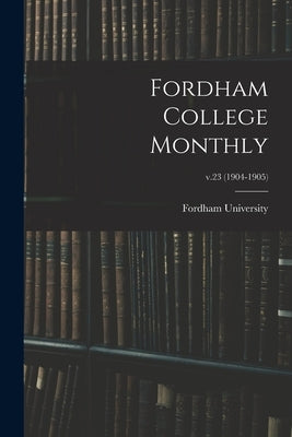 Fordham College Monthly; v.23 (1904-1905) by Fordham University