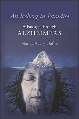 An Iceberg in Paradise: A Passage Through Alzheimer's by Dafoe, Nancy Avery