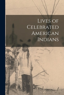 Lives of Celebrated American Indians by Anonymous