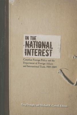 In the National Interest: Canadian Foreign Policy and the Department of Foreign Affairs and International Trade, 1909-2009 by Donaghy, Greg