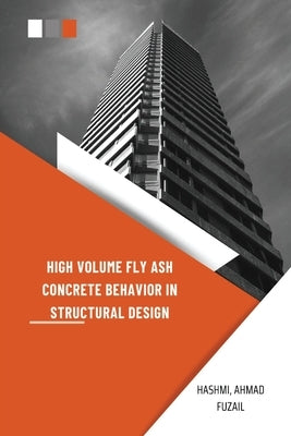 High Volume Fly Ash Concrete Behavior in Structural Design by Hashmi, Ahmad Fuzail
