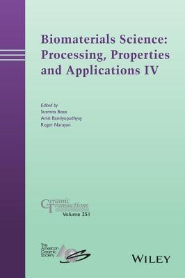 Biomaterials Science: Processing, Properties and Applications IV by Bose, Susmita