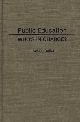 Public Education: Who's in Charge? by Burke, Fred G.