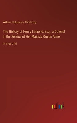 The History of Henry Esmond, Esq., a Colonel in the Service of Her Majesty Queen Anne: in large print by Thackeray, William Makepeace