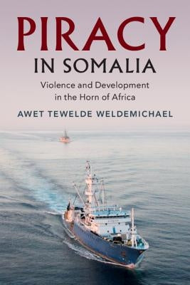 Piracy in Somalia: Violence and Development in the Horn of Africa by Weldemichael, Awet Tewelde