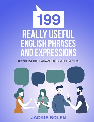 199 Really Useful English Phrases and Expressions: For Intermediate-Advanced ESL/EFL Learners by Bolen, Jackie