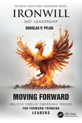 Ironwill 360° Leadership: Moving Forward: Unlock Twelve Emerging Trends for Forward-Thinking Leaders by Pflug, Douglas P.