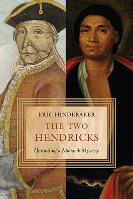 Two Hendricks: Unraveling a Mohawk Mystery by Hinderaker, Eric