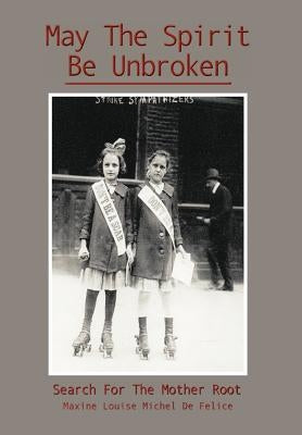 May the Spirit Be Unbroken: Search for the Mother Root by De Felice, Maxine Louise Michel