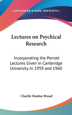 Lectures on Psychical Research: Incorporating the Perrott Lectures Given in Cambridge University in 1959 and 1960 by Broad, Charlie Dunbar