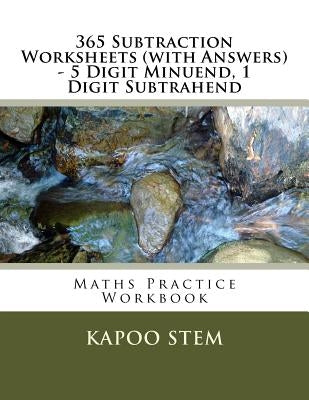 365 Subtraction Worksheets (with Answers) - 5 Digit Minuend, 1 Digit Subtrahend: Maths Practice Workbook by Stem, Kapoo