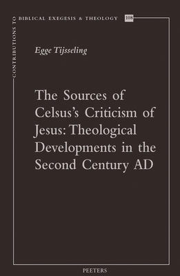 The Sources of Celsus's Criticism of Jesus: Theological Developments in the Second Century AD by Tijsseling, E.