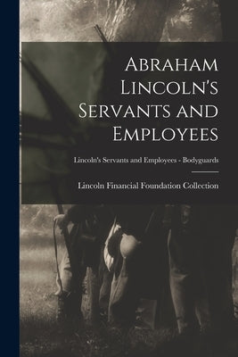 Abraham Lincoln's Servants and Employees; Lincoln's Servants and Employees - Bodyguards by Lincoln Financial Foundation Collection