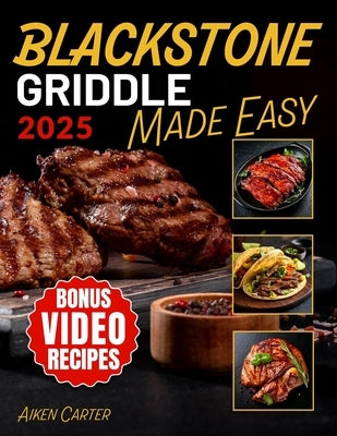 Blackstone Griddle Made Easy: No-Stress Blackstone Grilling Quick, Tasty & Foolproof Recipes with Pro Techniques to Get It Right the First Time by Carter, Aiken