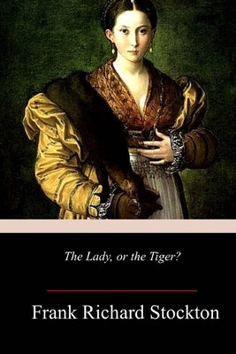 The Lady, or the Tiger? by Stockton, Frank Richard
