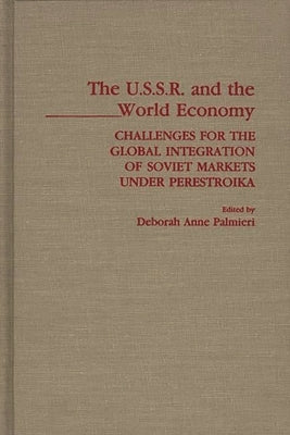 The USSR and the World Economy: Challenges for the Global Integration of Soviet Markets Under Perestroika by Palmieri, Deborah Anne