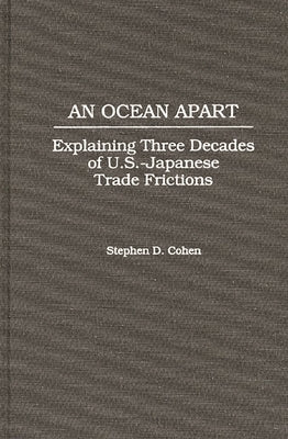 An Ocean Apart: Explaining Three Decades of U.S.-Japanese Trade Frictions by Cohen, Stephen D.