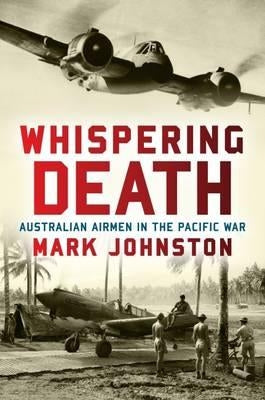 Whispering Death: Australian Airmen in the Pacific War by Johnston, Mark