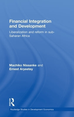 Financial Integration and Development: Liberalization and Reform in Sub-Saharan Africa by Aryeetey, Ernest