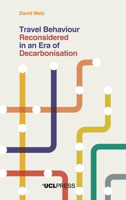 Travel Behaviour Reconsidered in an Era of Decarbonisation by Metz, David