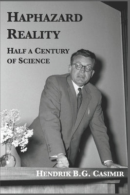 Haphazard Reality: Half a Century of Science by Casimir, Hendrik B. G.