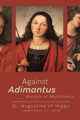 Against Adimantius, disciple of Manichaeus by St Augustine of Hippo