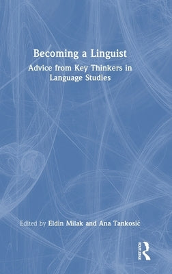 Becoming a Linguist: Advice from Key Thinkers in Language Studies by Milak, Eldin