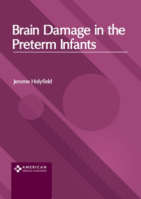 Brain Damage in the Preterm Infants by Holyfield, Jerome