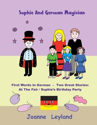Sophie And The German Magician: First Words In German - Two Great Stories: At The Fair / Sophie's Birthday Party by Leyland, Joanne