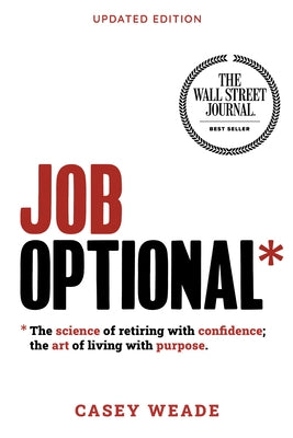 Job Optional*: The Science of Retiring with Confidence; The Art of Living with Purpose by Weade, Casey