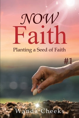NOW Faith: Planting a Seed of Faith: #1 by Cheeks, Wanda
