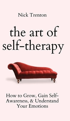 The Art of Self-Therapy: How to Grow, Gain Self-Awareness, and Understand Your Emotions by Trenton, Nick