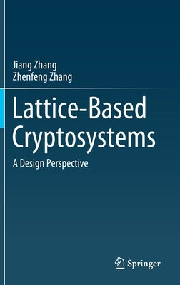 Lattice-Based Cryptosystems: A Design Perspective by Zhang, Jiang