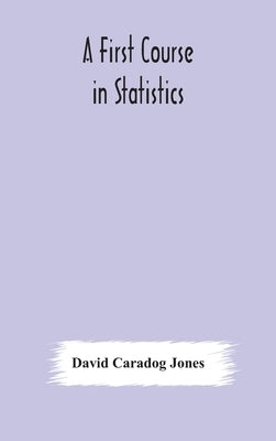 A first course in statistics by Caradog Jones, David