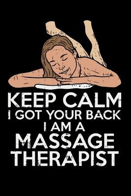 Keep Calm I Got Your Back I Am A Massage Therapist: 120 Pages I 6x9 I Music Sheet I Funny Massage Therapy Gifts by Notebooks, Funny