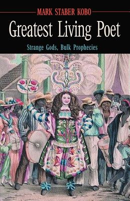 Greatest Living Poet: Strange Gods, Bulk Prophecies by Kobo, Mark Staber