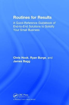 Routines for Results: A Quick-Reference Guidebook of End-To-End Solutions to Solidify Your Small Business by Hook, Chris