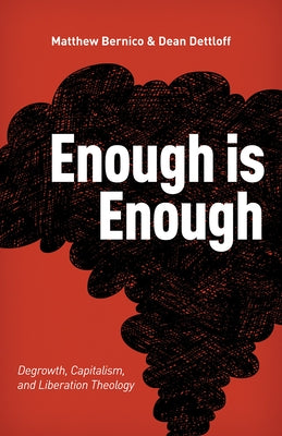 Enough Is Enough: Degrowth, Capitalism, and Liberation Theology by Bernico, Matthew