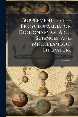 Supplement to the Encyclopaedia, or, Dictionary of Arts, Sciences, and Miscellaneous Literature; Volume 3 by Anonymous